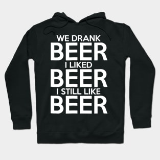 We Drank Beer I Liked Beer I Still Like Beer Hoodie